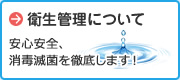 衛生管理について
安心安全、消毒滅菌を徹底します！